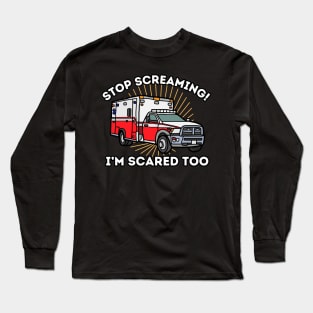 EMT Paramedic Stop Screaming I'm Scared Too Funny Ambulance Long Sleeve T-Shirt